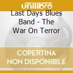 Last Days Blues Band - The War On Terror cd musicale di Last Days Blues Band
