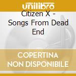 Citizen X - Songs From Dead End cd
