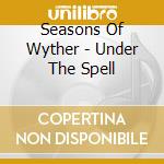 Seasons Of Wyther - Under The Spell cd musicale di Seasons Of Wyther