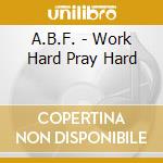 A.B.F. - Work Hard Pray Hard cd