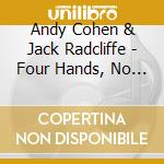 Andy Cohen & Jack Radcliffe - Four Hands, No Waiting cd