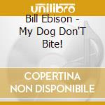 Bill Ebison - My Dog Don'T Bite! cd