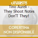 Tino Aureli - They Shoot Notes Don'T They! cd