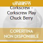 Corkscrew - Corkscrew Play Chuck Berry cd