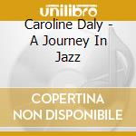 Caroline Daly - A Journey In Jazz cd musicale di Caroline Daly