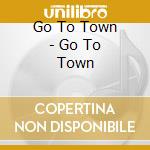 Go To Town - Go To Town cd