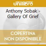 Anthony Sobak - Gallery Of Grief cd musicale di Anthony Sobak