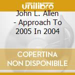 John L. Allen - Approach To 2005 In 2004 cd musicale di John L. Allen