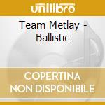 Team Metlay - Ballistic