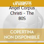 Angel Corpus Christi - The 80S cd