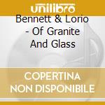 Bennett & Lorio - Of Granite And Glass cd musicale di Bennett & Lorio