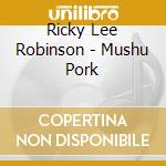 Ricky Lee Robinson - Mushu Pork cd