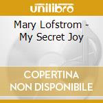 Mary Lofstrom - My Secret Joy cd musicale di Mary Lofstrom