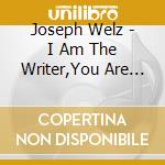 Joseph Welz - I Am The Writer,You Are The Song cd musicale di Joseph Welz