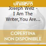 Joseph Welz - I Am The Writer,You Are The Song cd