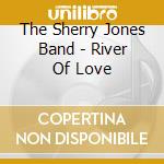 The Sherry Jones Band - River Of Love cd
