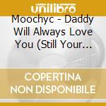 Moochyc - Daddy Will Always Love You (Still Your Daddy)Single Ep Feat:Denwiddity,Flynch cd