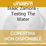 Isaac Zamora - Testing The Water cd