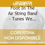 Foot In The Air String Band - Tunes We Thought We Knew cd