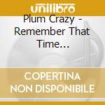 Plum Crazy - Remember That Time... cd