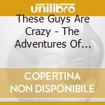 These Guys Are Crazy - The Adventures Of Darius And Worm cd