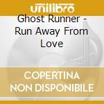 Ghost Runner - Run Away From Love cd