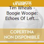 Tim Wheals - Boogie Woogie: Echoes Of Left Hand cd musicale di Tim Wheals