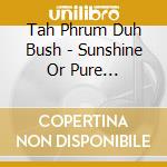 Tah Phrum Duh Bush - Sunshine Or Pure Shade?!?! cd