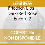 Friedrich Lips - Dark-Red Rose Encore 2 cd