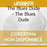 The Blues Dude - The Blues Dude cd musicale di The Blues Dude