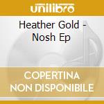 Heather Gold - Nosh Ep cd musicale di Heather Gold