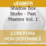 Shadow Box Studio - Past Masters Vol. 1 cd musicale di Shadow Box Studio