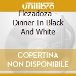 Flezadoza - Dinner In Black And White cd