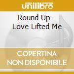 Round Up - Love Lifted Me cd