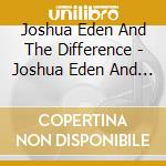 Joshua Eden And The Difference - Joshua Eden And The Difference cd