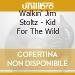 Walkin' Jim Stoltz - Kid For The Wild cd
