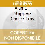 Alan L - Strippers Choice Trax cd musicale di Alan L
