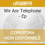 We Are Telephone - Ep cd