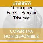 Christopher Ferris - Bonjour Tristesse cd