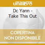 Dc Yann - Take This Out cd