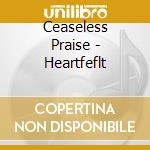 Ceaseless Praise - Heartfeflt cd