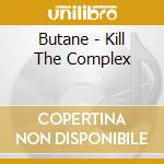 Butane - Kill The Complex cd musicale di Butane