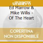 Ed Marrow & Mike Willis - Of The Heart cd