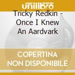 Tricky Redkin - Once I Knew An Aardvark