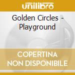 Golden Circles - Playground cd musicale di Golden Circles