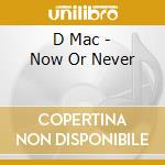 D Mac - Now Or Never cd