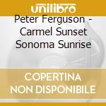 Peter Ferguson - Carmel Sunset Sonoma Sunrise cd musicale di Peter Ferguson