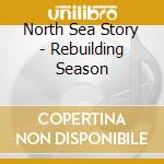 North Sea Story - Rebuilding Season cd
