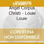 Angel Corpus Christi - Louie Louie cd musicale di Angel Corpus Christi