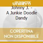 Johnny J. - A Junkie Doodle Dandy cd